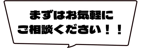 まずはお気軽にご相談ください！！