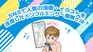 SNSで人気の漫画・イラストを活用したインフルエンサー施策とは?